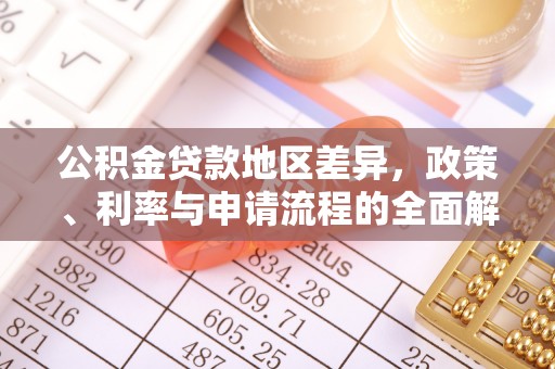 小榄公积金贷款地区差异，政策、利率与申请流程的全面解析