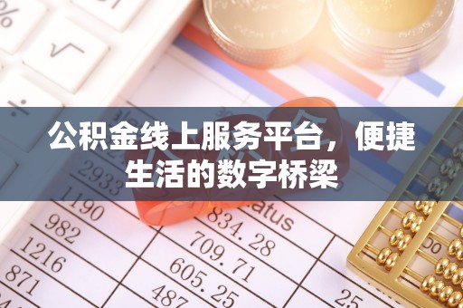 小榄公积金线上服务平台，便捷生活的数字桥梁