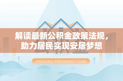 小榄解读最新公积金政策法规，助力居民实现安居梦想