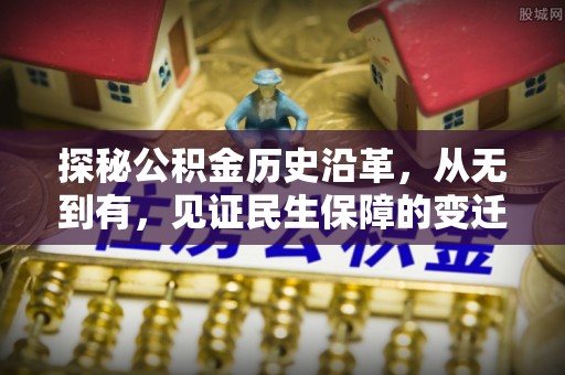 小榄探秘公积金历史沿革，从无到有，见证民生保障的变迁