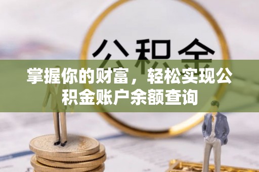 小榄掌握你的财富，轻松实现公积金账户余额查询