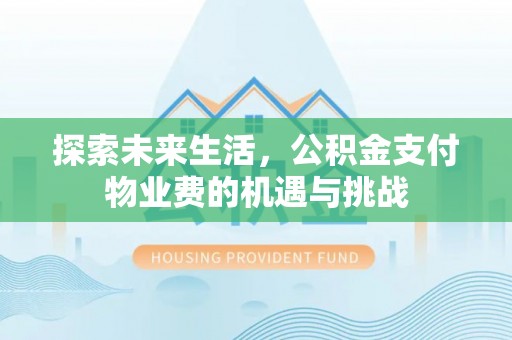 小榄探索未来生活，公积金支付物业费的机遇与挑战