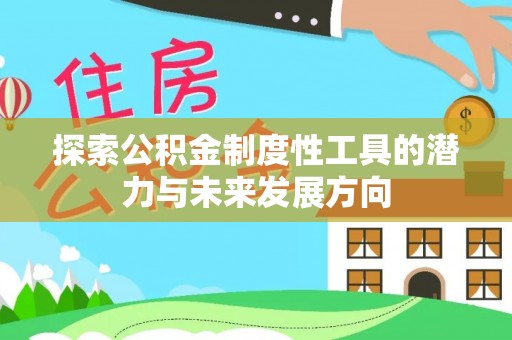 小榄探索公积金制度性工具的潜力与未来发展方向