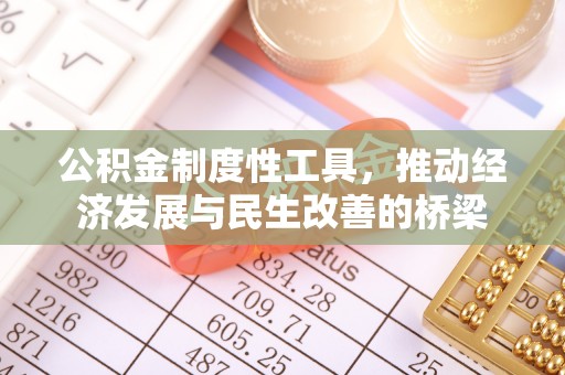 小榄公积金制度性工具，推动经济发展与民生改善的桥梁