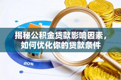 小榄揭秘公积金贷款影响因素，如何优化你的贷款条件