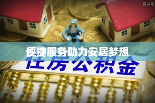 小榄便捷服务助力安居梦想