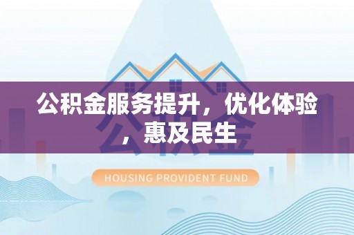 小榄公积金服务提升，优化体验，惠及民生