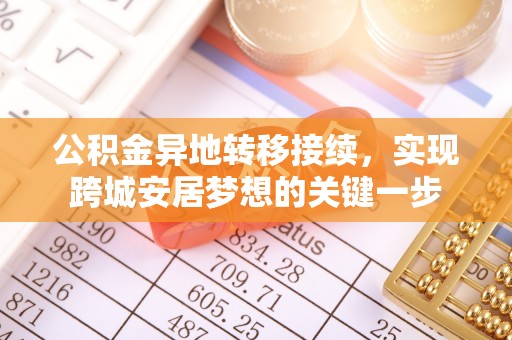 小榄公积金异地转移接续，实现跨城安居梦想的关键一步