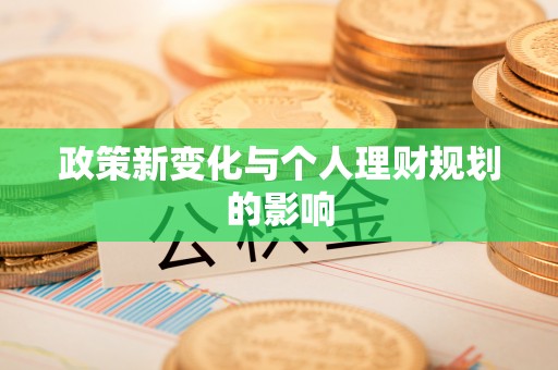 小榄政策新变化与个人理财规划的影响