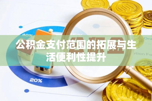 小榄公积金支付范围的拓展与生活便利性提升
