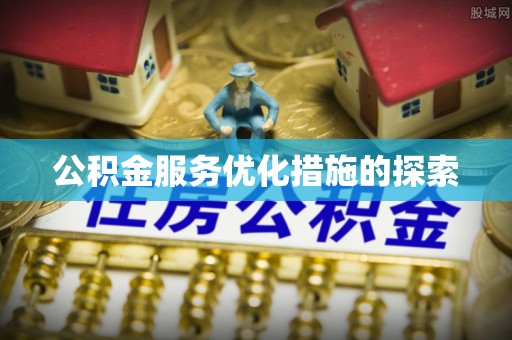 小榄公积金服务优化措施的探索
