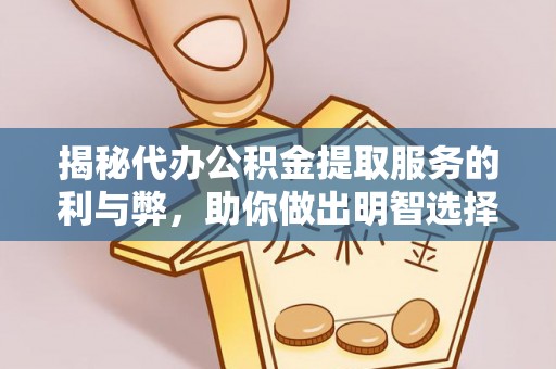 小榄揭秘代办公积金提取服务的利与弊，助你做出明智选择