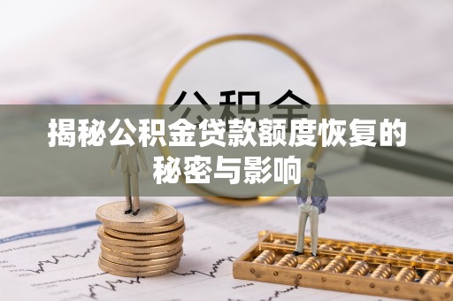 小榄揭秘公积金贷款额度恢复的秘密与影响