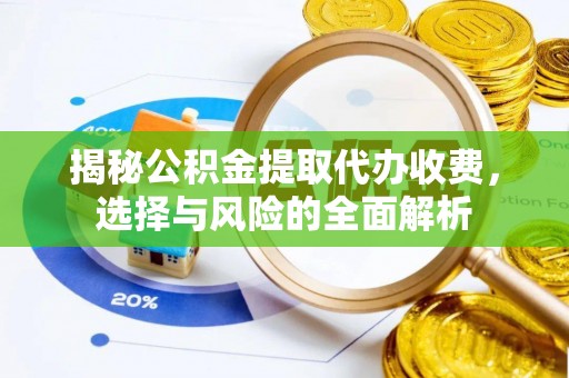 小榄揭秘公积金提取代办收费，选择与风险的全面解析