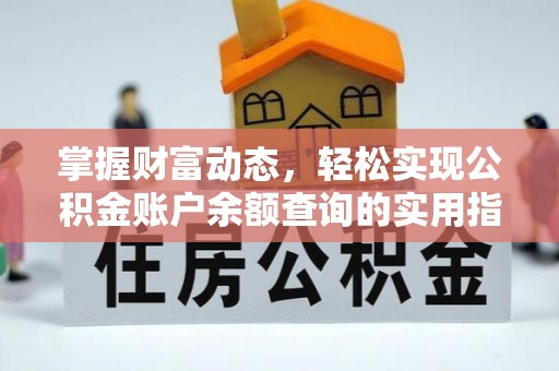 小榄掌握财富动态，轻松实现公积金账户余额查询的实用指南