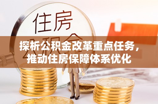 小榄探析公积金改革重点任务，推动住房保障体系优化