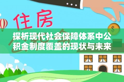 小榄探析现代社会保障体系中公积金制度覆盖的现状与未来