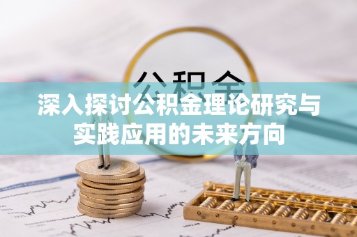 小榄深入探讨公积金理论研究与实践应用的未来方向