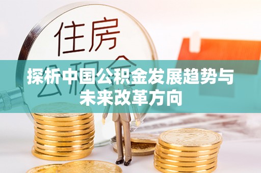 小榄探析中国公积金发展趋势与未来改革方向
