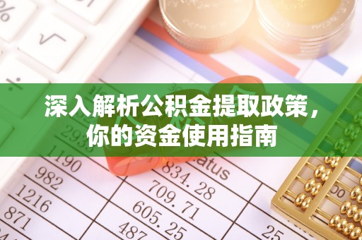 小榄深入解析公积金提取政策，你的资金使用指南