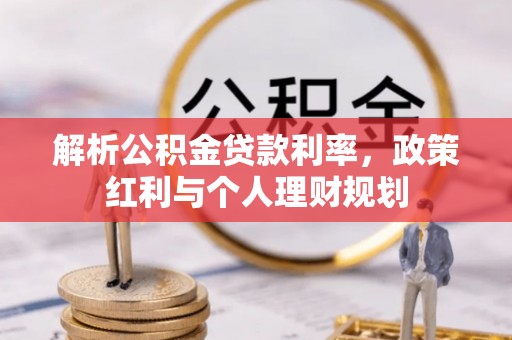 小榄解析公积金贷款利率，政策红利与个人理财规划