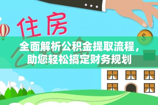 小榄全面解析公积金提取流程，助您轻松搞定财务规划