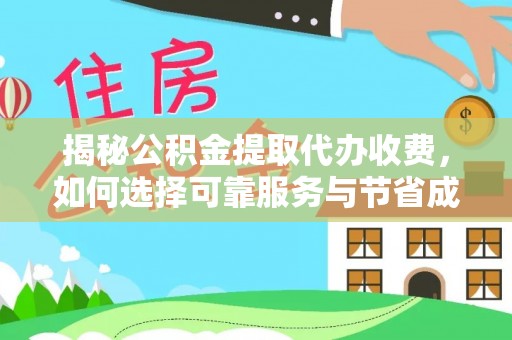 小榄揭秘公积金提取代办收费，如何选择可靠服务与节省成本？