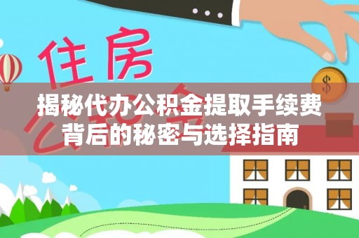 小榄揭秘代办公积金提取手续费背后的秘密与选择指南