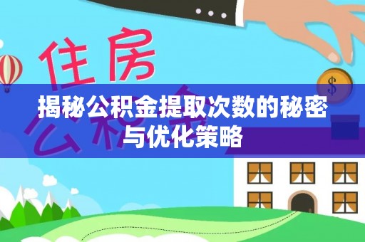 小榄揭秘公积金提取次数的秘密与优化策略