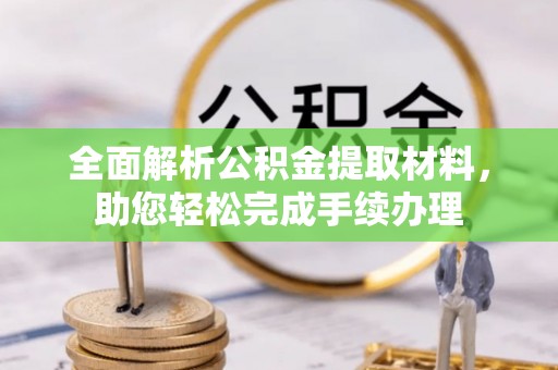 小榄全面解析公积金提取材料，助您轻松完成手续办理