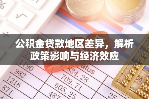 小榄公积金贷款地区差异，解析政策影响与经济效应