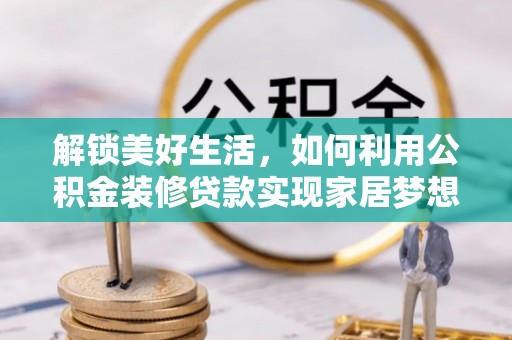 小榄解锁美好生活，如何利用公积金装修贷款实现家居梦想