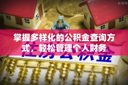 小榄掌握多样化的公积金查询方式，轻松管理个人财务