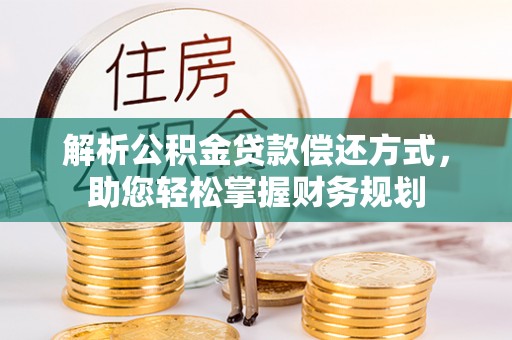 小榄解析公积金贷款偿还方式，助您轻松掌握财务规划