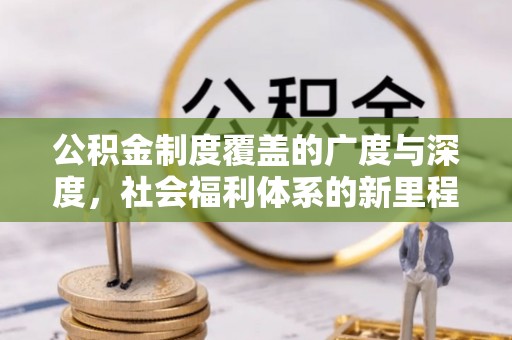 小榄公积金制度覆盖的广度与深度，社会福利体系的新里程碑