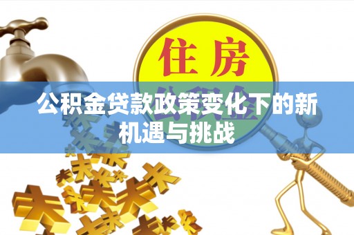 小榄公积金贷款政策变化下的新机遇与挑战