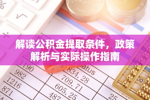 小榄解读公积金提取条件，政策解析与实际操作指南