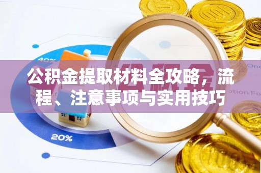 小榄公积金提取材料全攻略，流程、注意事项与实用技巧