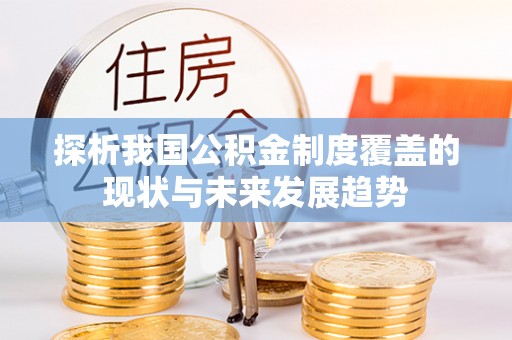 小榄探析我国公积金制度覆盖的现状与未来发展趋势