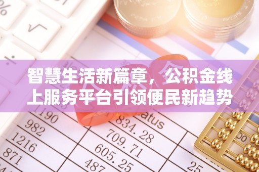 小榄智慧生活新篇章，公积金线上服务平台引领便民新趋势