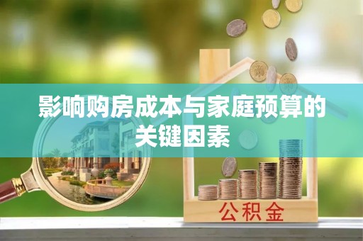 小榄影响购房成本与家庭预算的关键因素