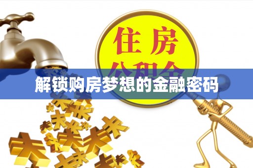 小榄解锁购房梦想的金融密码