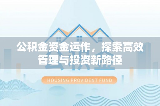 小榄公积金资金运作，探索高效管理与投资新路径