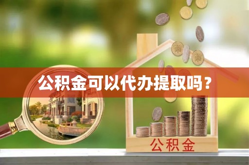 小榄公积金可以代办提取吗？