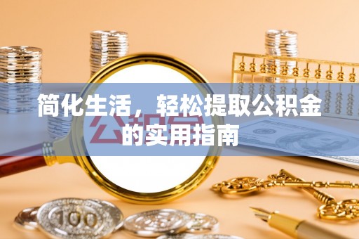 小榄简化生活，轻松提取公积金的实用指南