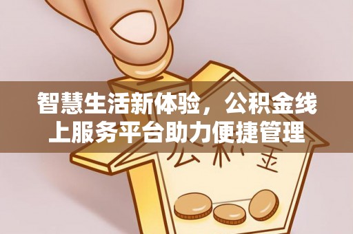小榄智慧生活新体验，公积金线上服务平台助力便捷管理