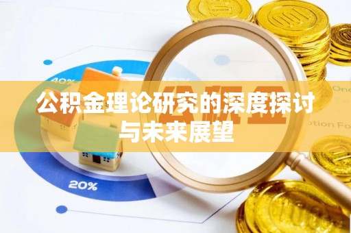 小榄公积金理论研究的深度探讨与未来展望