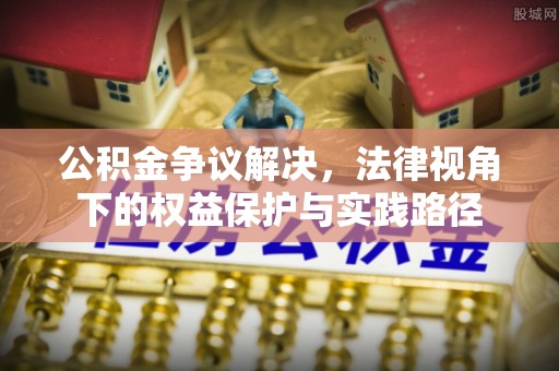 小榄公积金争议解决，法律视角下的权益保护与实践路径