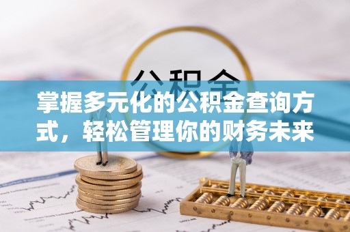 小榄掌握多元化的公积金查询方式，轻松管理你的财务未来