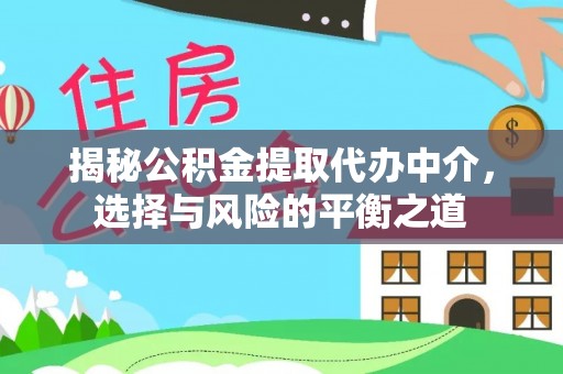 小榄揭秘公积金提取代办中介，选择与风险的平衡之道